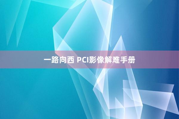 一路向西 PCI影像解难手册